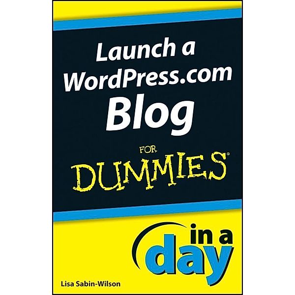 Launch a WordPress.com Blog In A Day For Dummies / In A Day For Dummies, Lisa Sabin-Wilson