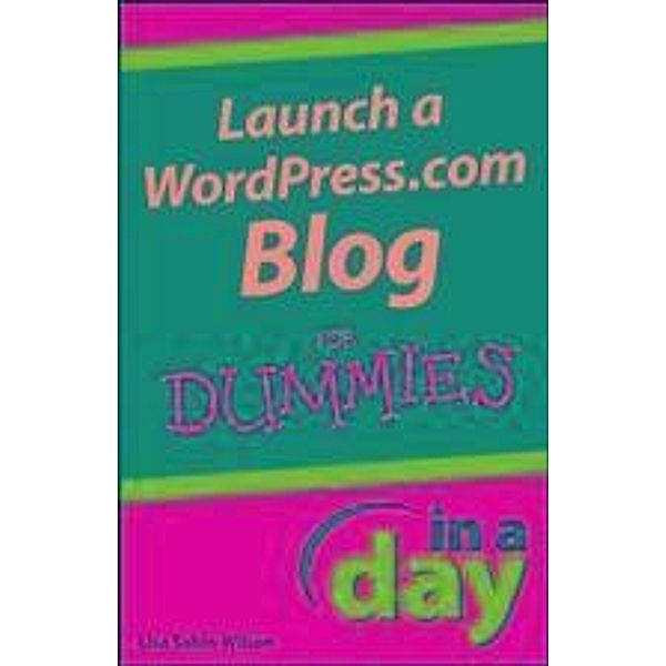 Launch a WordPress.com Blog In A Day For Dummies / In A Day For Dummies, Lisa Sabin-Wilson