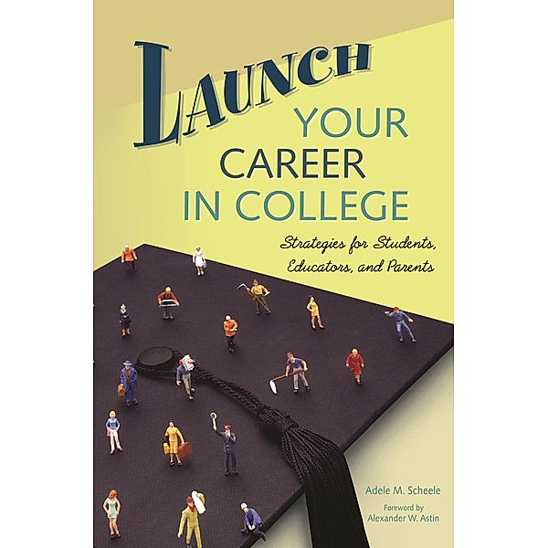 Launch Your Career in College, Adele M. Scheele