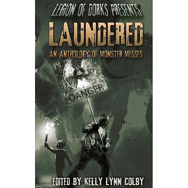 Laundered - An Anthology of Monster Messes (Legion of Dorks presents, #1) / Legion of Dorks presents, Rebekah Aman, Citlalin Ossio, Stephanie Adams, Jacob Hartsell, Stephen Adams, David Neilsen, A. F. Hartsell, Ben Collins, Kelly Lynn Colby