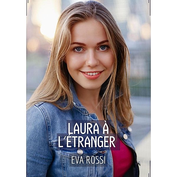 Laura à l'Étranger / Collection de Nouvelles Érotiques Sexy et d'Histoires de Sexe Torride pour Adultes et Couples Libertins Bd.203, Eva Rossi