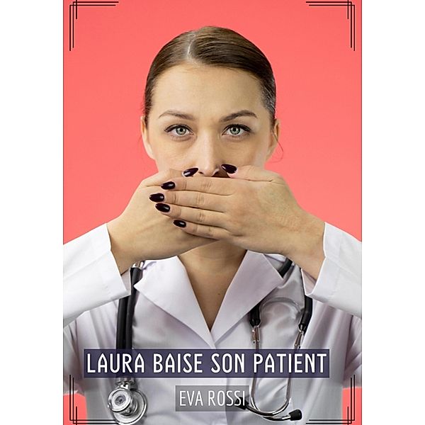 Laura baise son Patient / Collection de Nouvelles Érotiques Sexy et d'Histoires de Sexe Torride pour Adultes et Couples Libertins Bd.415, Eva Rossi