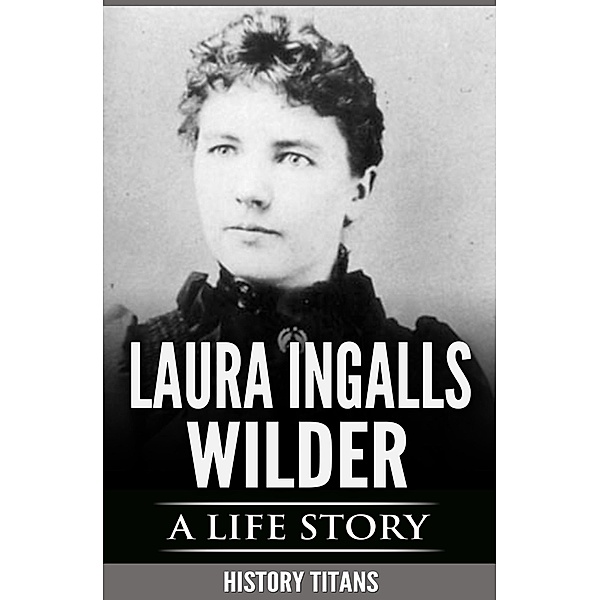 Laura Ingalls Wilder: A Life Story, History Titans