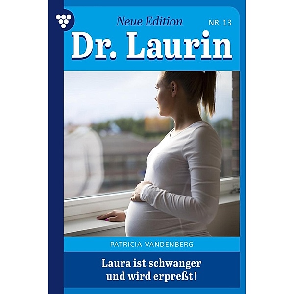 Laura ist schwanger - und wird erpresst / Dr. Laurin - Neue Edition Bd.13, Patricia Vandenberg