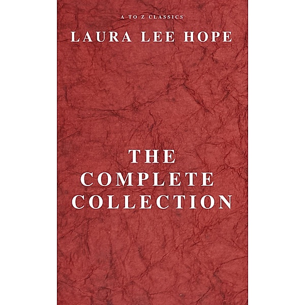 LAURA LEE HOPE: THE COMPLETE COLLECTION, Laura Lee Hope, A To Z Classics