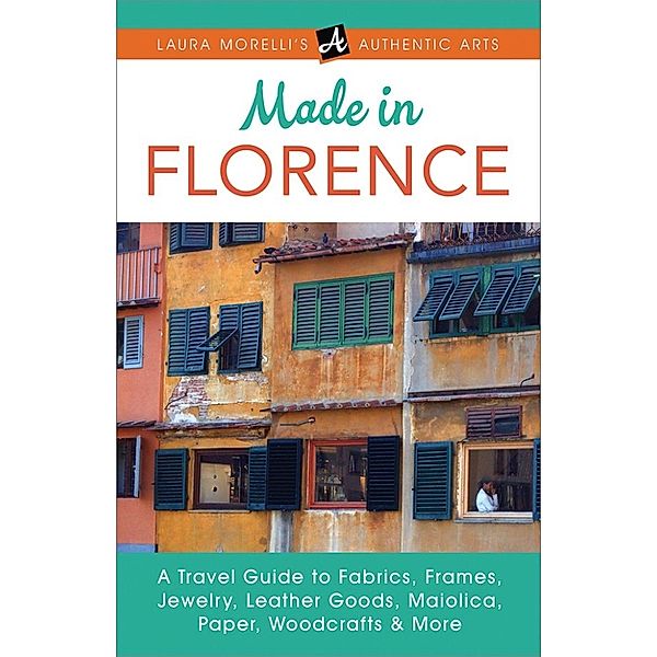 Laura Morelli's Authentic Arts: Made in Florence (Laura Morelli's Authentic Arts), Laura Morelli