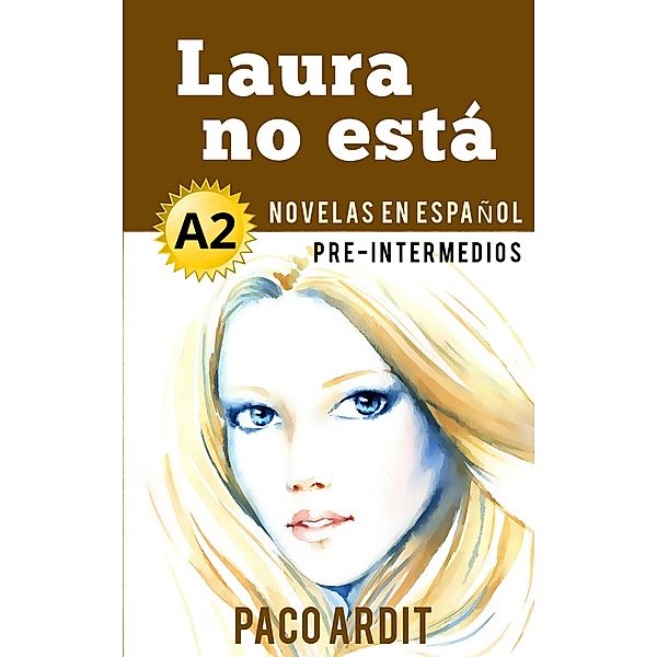 Laura no está - Novelas en español para pre-intermedios (A2) / Spanish Novels Series, Paco Ardit