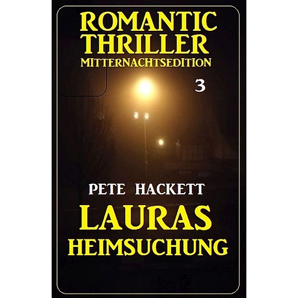 ¿Lauras Heimsuchung: Romantic Thriller Mitternachtsedition 3, Pete Hackett