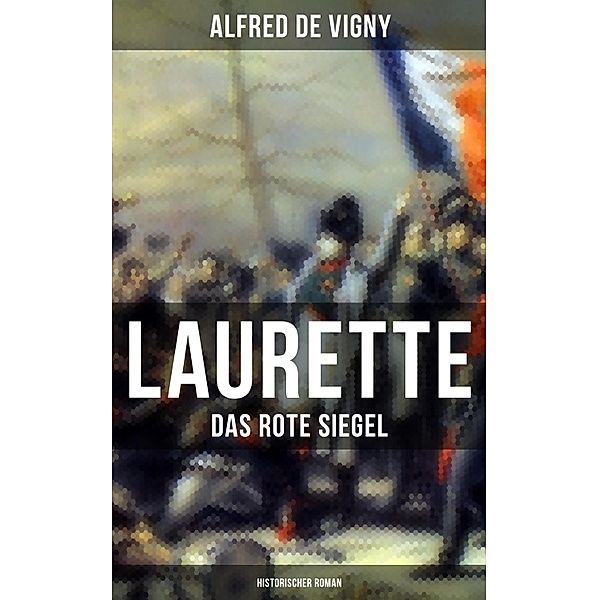 Laurette - Das rote Siegel (Historischer Roman), Alfred De Vigny