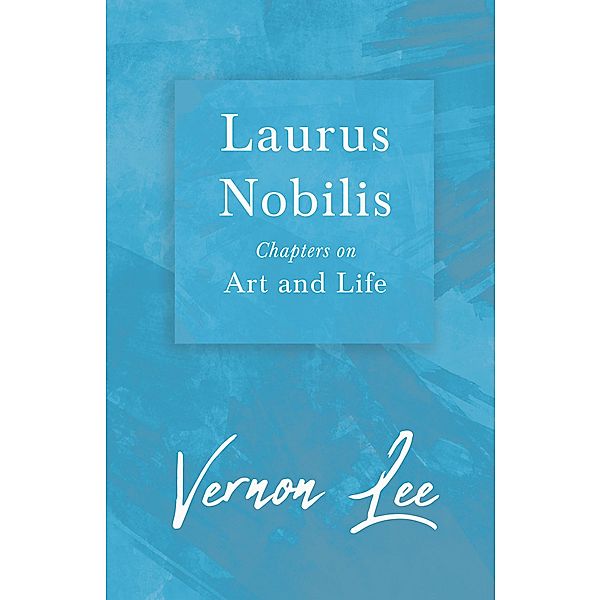 Laurus Nobilis - Chapters on Art and Life, Vernon Lee