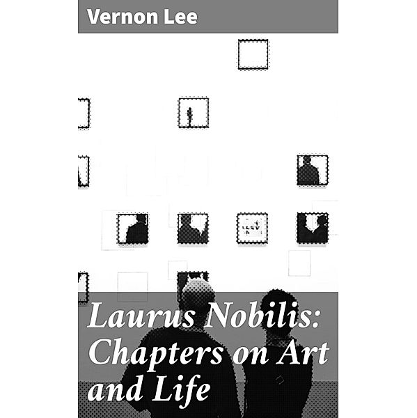 Laurus Nobilis: Chapters on Art and Life, Vernon Lee