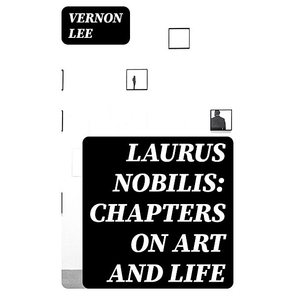 Laurus Nobilis: Chapters on Art and Life, Vernon Lee