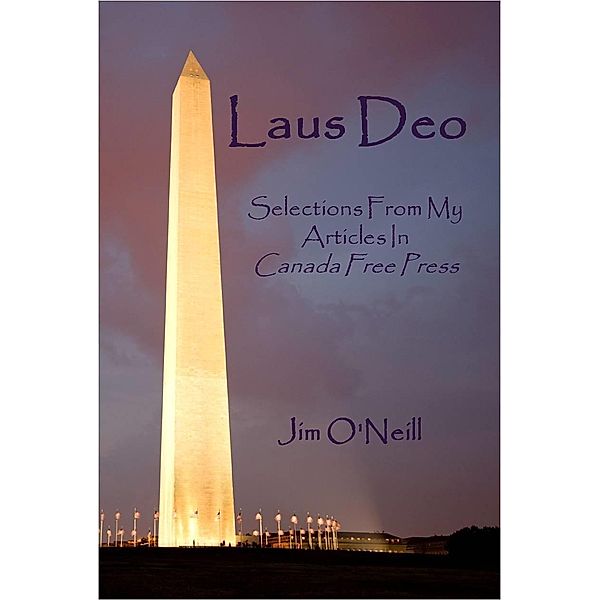 Laus Deo: Selections From My Articles in Canada Free Press / Jim O'Neill, Jim O'Neill