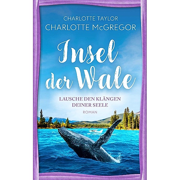 Lausche den Klängen deiner Seele / Insel der Wale Bd.2, Charlotte Taylor, Charlotte McGregor