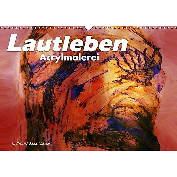 Lautleben / Acrylmalerei / CH-Version (Wandkalender 2017 DIN A3 quer), Daniel Sean Kaiser