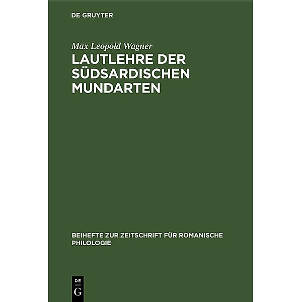 Lautlehre der Südsardischen Mundarten / Beihefte zur Zeitschrift für romanische Philologie, Max Leopold Wagner