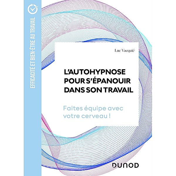 L'autohypnose pour s'épanouir dans son travail / Efficacité et Bien-être au travail, Luc Vacquié