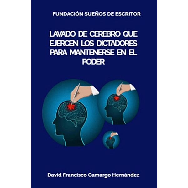 Lavado de cerebro que ejercen los dictadores para mantenerse en el poder, David Francisco Camargo Hernández