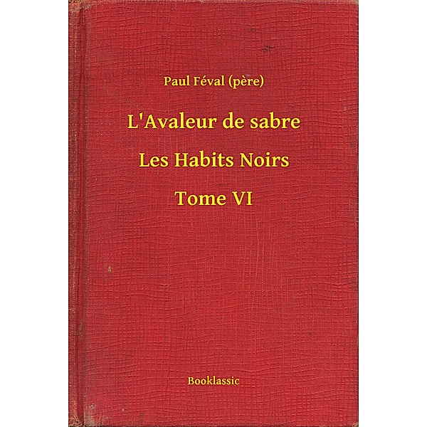 L'Avaleur de sabre - Les Habits Noirs - Tome VI, Paul Féval (pere)