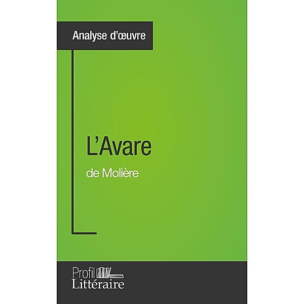 L'Avare de Molière (Analyse approfondie) / Analyse approfondie, Tatiana Sgalbiero, Profil-Litteraire. Fr