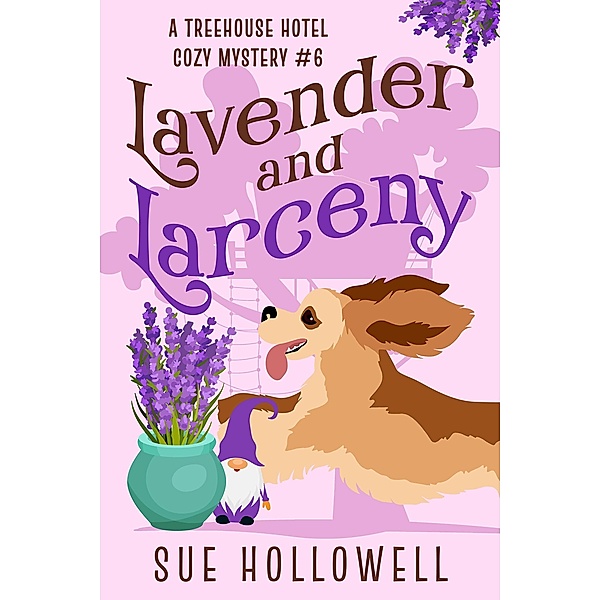 Lavender and Larceny (Treehouse Hotel Mysteries, #6) / Treehouse Hotel Mysteries, Sue Hollowell