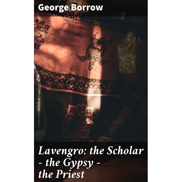 Lavengro: the Scholar - the Gypsy - the Priest, George Borrow