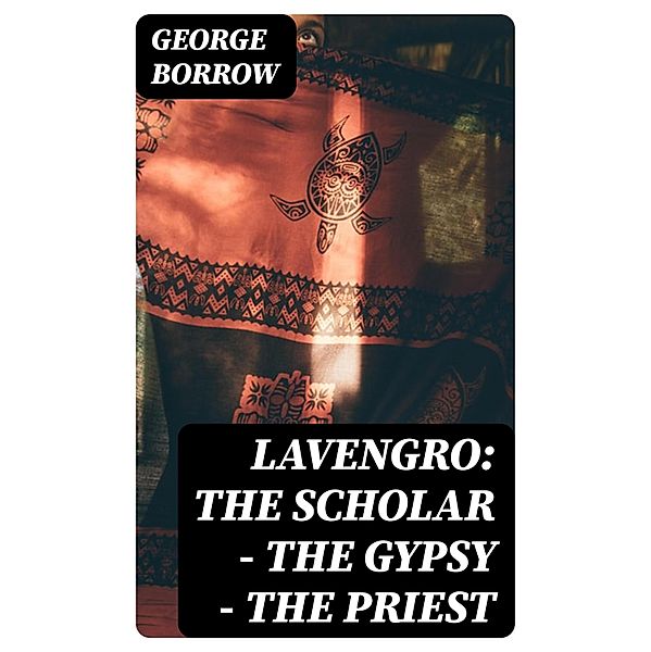 Lavengro: the Scholar - the Gypsy - the Priest, George Borrow