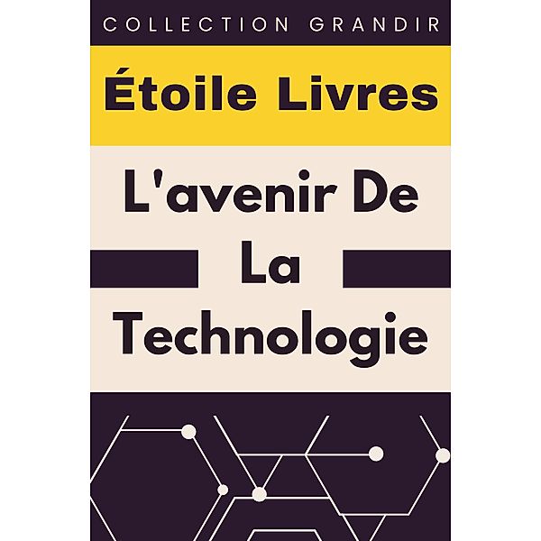 L'avenir De La Technologie (Collection Grandir, #18) / Collection Grandir, Étoile Livres