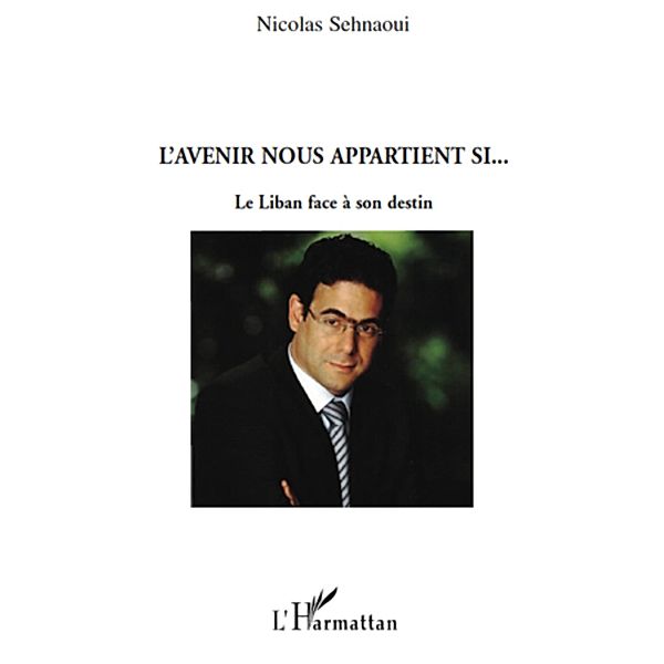 L'avenir nous appartient si... - le liban face a son destin, Nicolas Sehnaoui Nicolas Sehnaoui