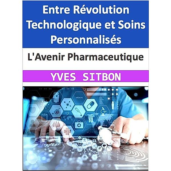 L'Avenir Pharmaceutique : Entre Révolution Technologique et Soins Personnalisés, Yves Sitbon