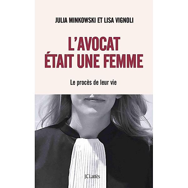 L'avocat était une femme / Essais et documents, Julia Minkowski, Lisa Vignoli