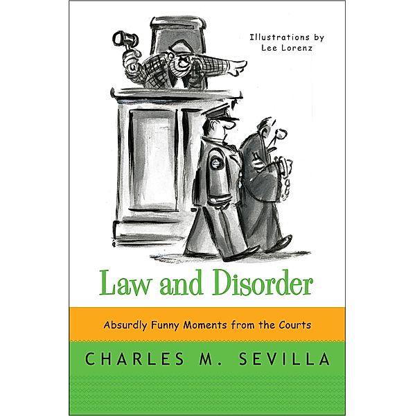 Law and Disorder: Absurdly Funny Moments from the Courts, Charles M. Sevilla