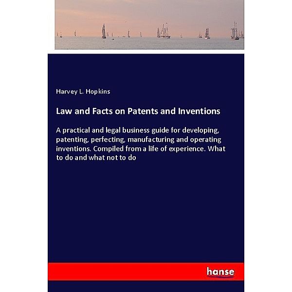 Law and Facts on Patents and Inventions, Harvey L. Hopkins