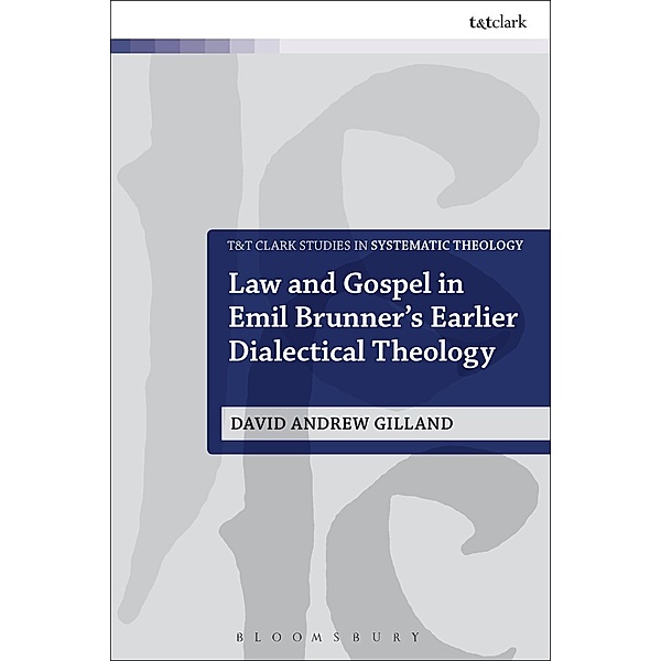 Law and Gospel in Emil Brunner's Earlier Dialectical Theology, David Andrew Gilland