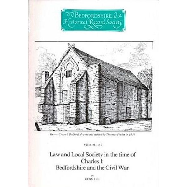 Law and local society in the time of Charles I: Bedfordshire and the Civil War / Publications Bedfordshire Hist Rec Soc Bd.65, Ross Lee