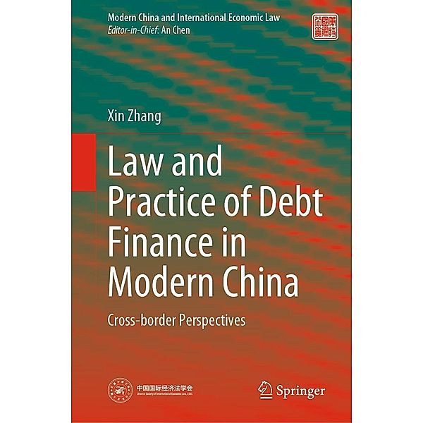 Law and Practice of Debt Finance in Modern China / Modern China and International Economic Law, Xin Zhang