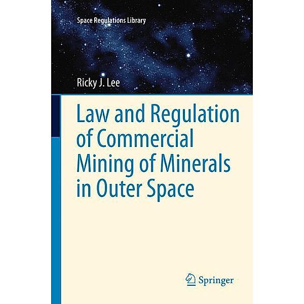 Law and Regulation of Commercial Mining of Minerals in Outer Space, Ricky Lee