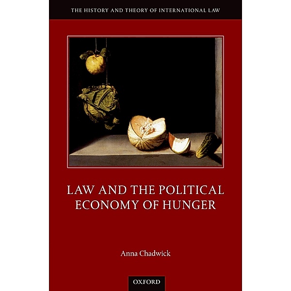 Law and the Political Economy of Hunger / The History and Theory of International Law, Anna Chadwick