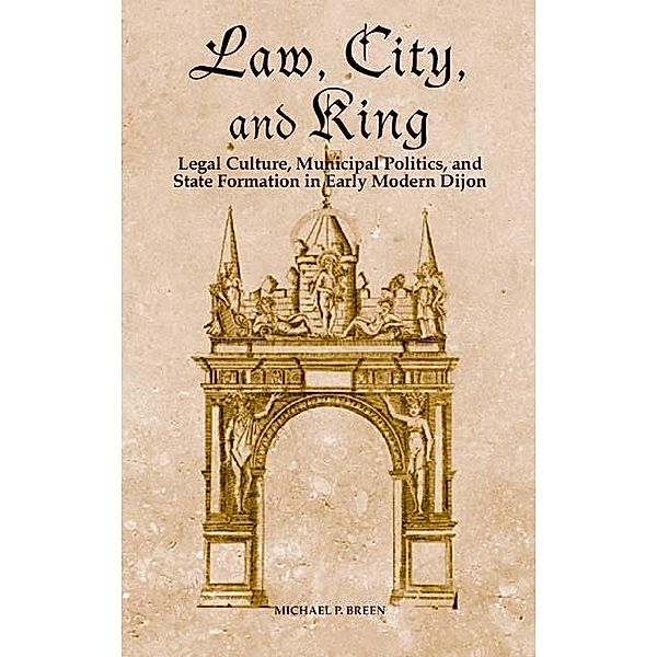 Law, City, and King / Changing Perspectives on Early Modern Europe Bd.6, Michael P. Breen