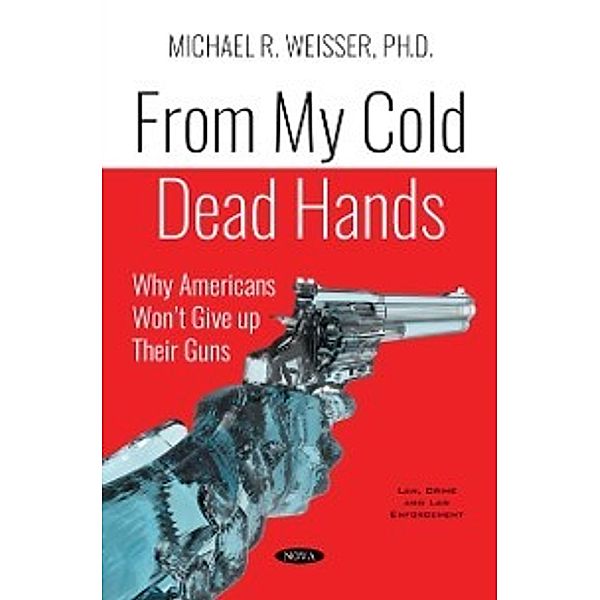 Law, Crime and Law Enforcement: From My Cold Dead Hands: Why Americans Won't Give up Their Guns