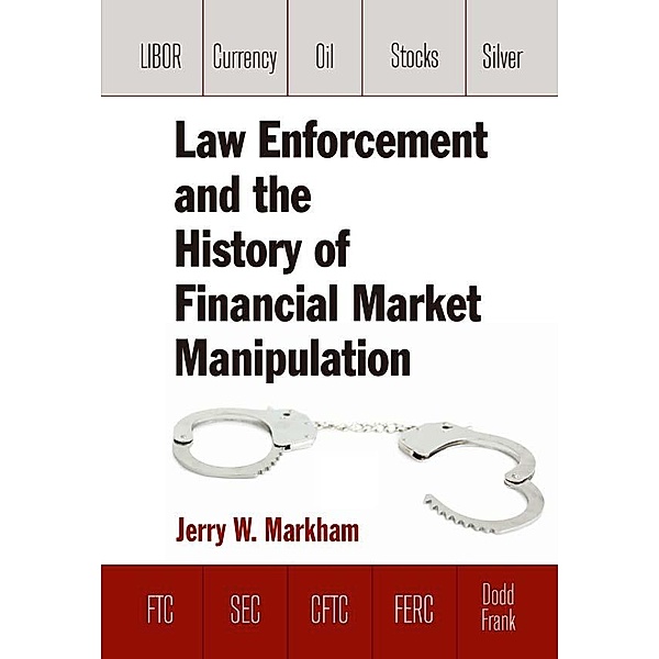 Law Enforcement and the History of Financial Market Manipulation, Jerry Markham