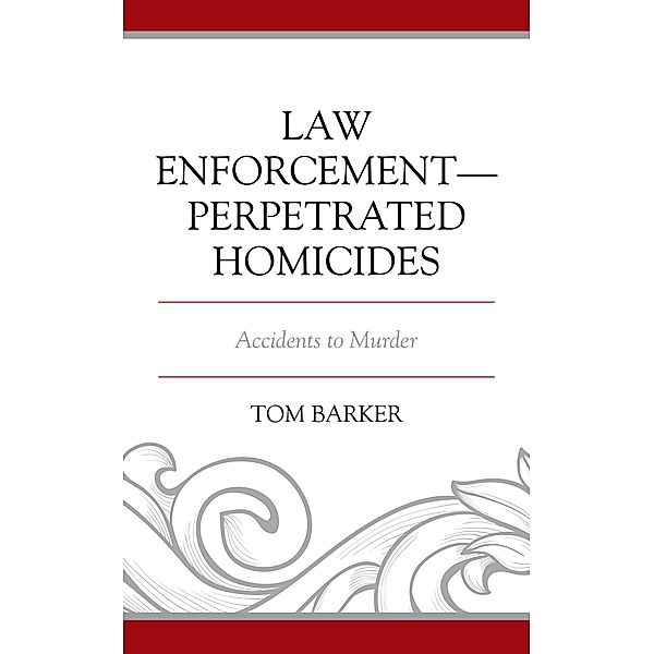 Law Enforcement-Perpetrated Homicides / Policing Perspectives and Challenges in the Twenty-First Century, Tom Barker