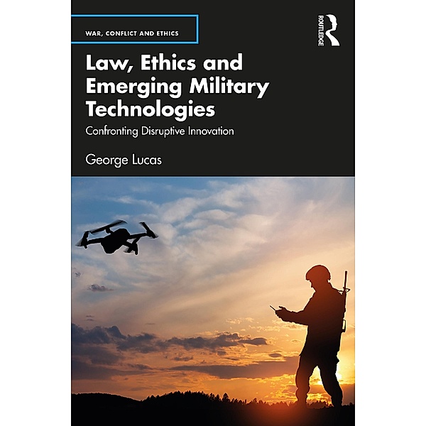 Law, Ethics and Emerging Military Technologies, George Lucas