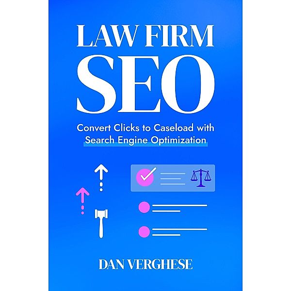 Law Firm SEO: Convert Clicks to Caseload with Search Engine Optimization, Dan Verghese