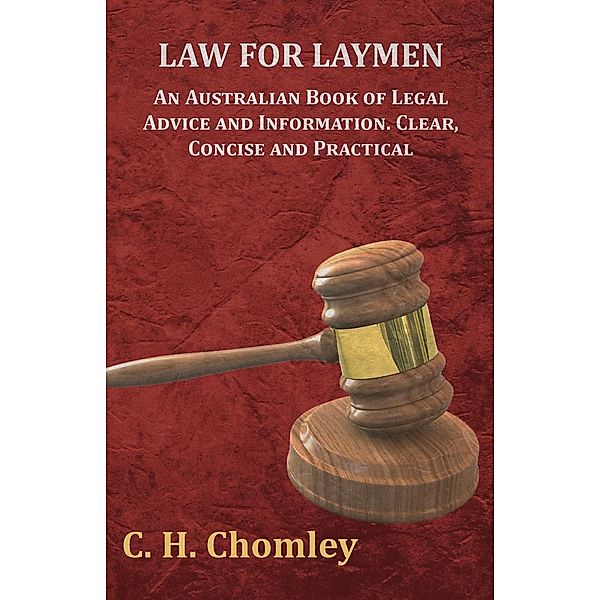 Law for Laymen - An Australian Book of Legal Advice and Information. Clear, Concise and Practical, C. H. Chomley