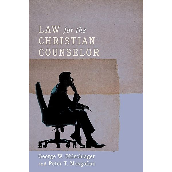 Law for the Christian Counselor, George W. MSW Ohlschlager, Peter T. MA Mosgofian