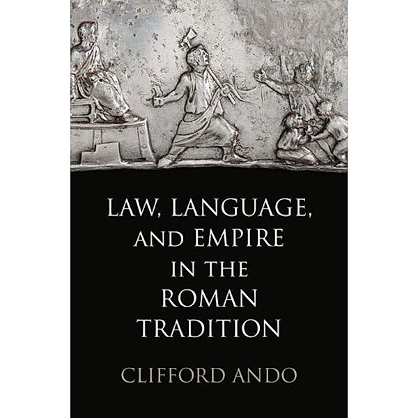 Law, Language, and Empire in the Roman Tradition / Empire and After, Clifford Ando