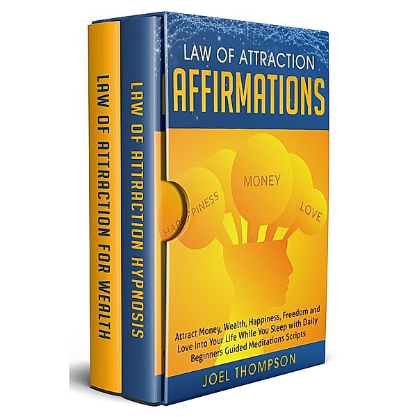 Law of Attraction Affirmations Attract Money, Wealth, Happiness, Freedom and Love Into Your Life While You Sleep with Daily Beginners Guided Meditations Scripts, Joel Thompson