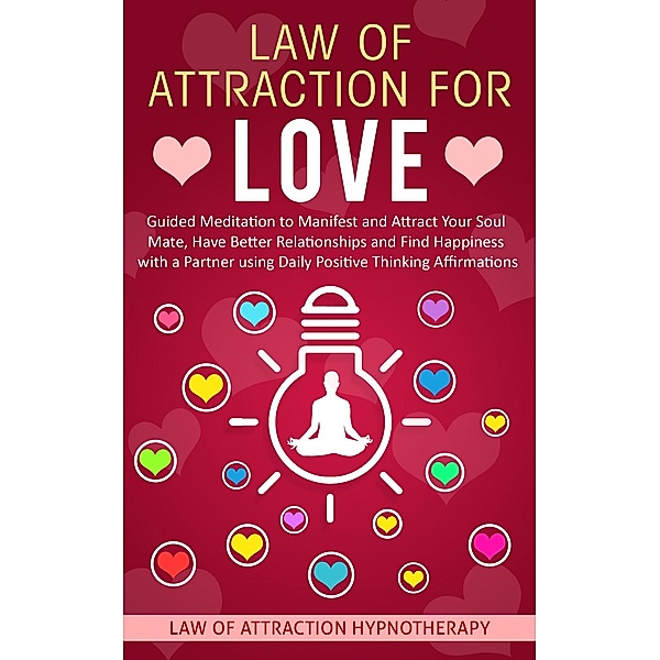 Law of Attraction for Love Guided Meditation to Manifest and Attract Your Soul Mate, Have Better Relationships and Find Happiness with a Partner using Daily Positive Thinking Affirmations, Joel Thompson