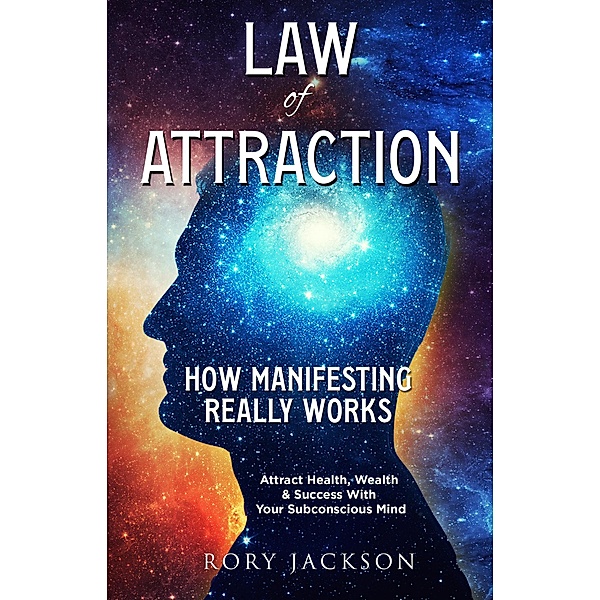 Law Of Attraction - How Manifesting Really Works, Rory Jackson